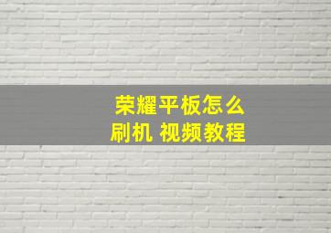 荣耀平板怎么刷机 视频教程